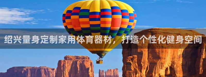 富联娱乐正规吗：绍兴量身定制家用体育器材，打造个性化