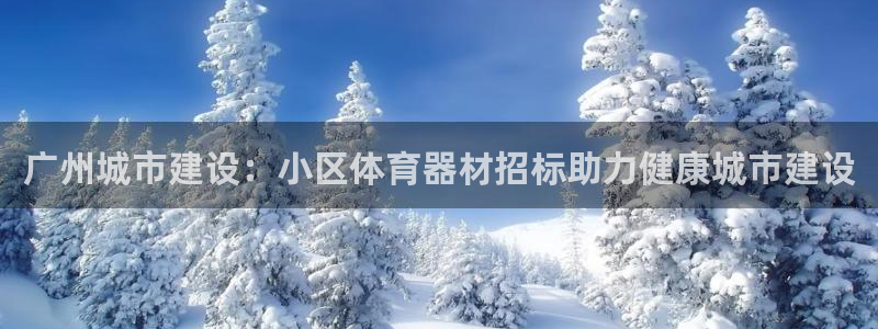 富联什么意思：广州城市建设：小区体育器材招标助力健康