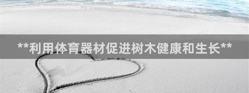 富联平台赢钱不给退怎么办呢：**利用体育器材促进树木