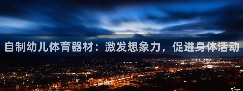 富联平台事 411O31 富联：自制幼儿体育器材：激