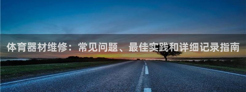 富联平台主管代理：体育器材维修：常见问题、最佳实践和