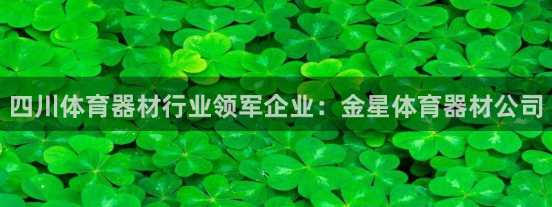 富联娱乐正规吗：四川体育器材行业领军企业：金星体育器
