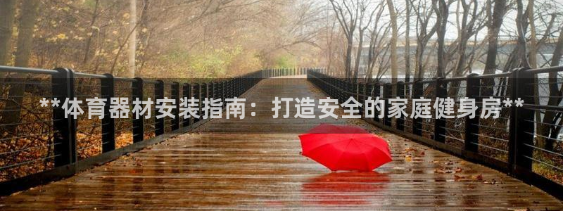 富联股份股价：**体育器材安装指南：打造安全的家庭健