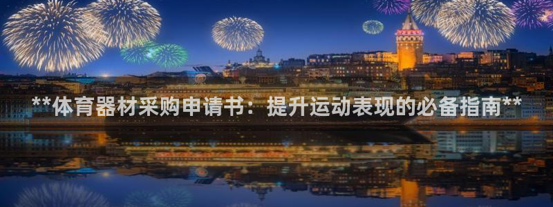富联娱乐代理怎么做的：**体育器材采购申请书：提升运