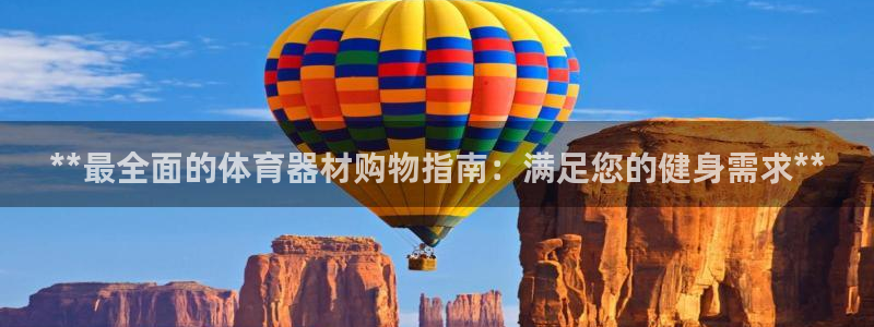 富联平台合 58534I 平台：**最全面的体育器材