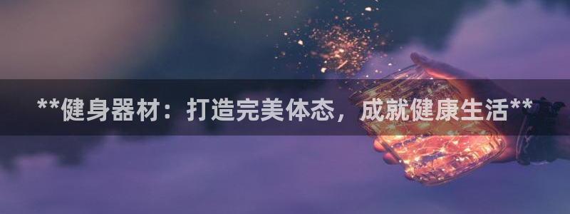 富联股份股票：**健身器材：打造完美体态，成就健康生