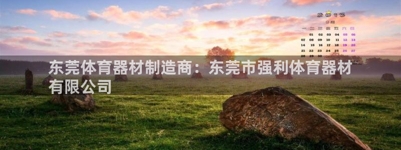 富联娱乐总代：东莞体育器材制造商：东莞市强利体育器材