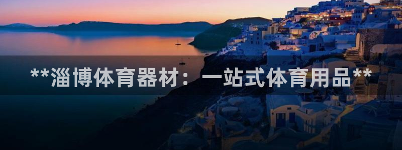 富联娱乐集7O777：**淄博体育器材：一站式体育用