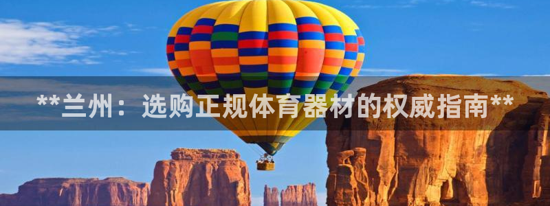 富联官网注册不了账号：**兰州：选购正规体育器材的权