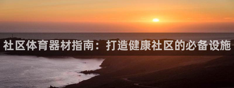 富联官方网站入口网址是什么：社区体育器材指南：打造健