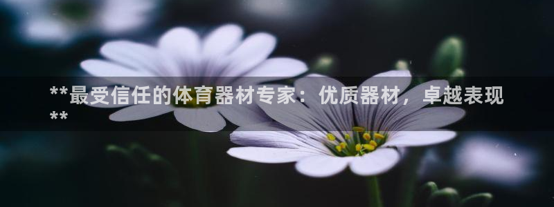 富联平台案7O777：**最受信任的体育器材专家：优