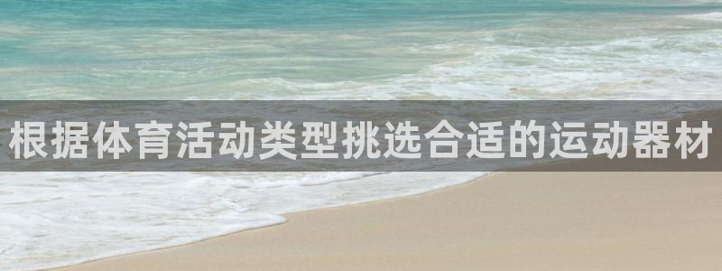 富联官网注册不了账号怎么办：根据体育活动类型挑选合适