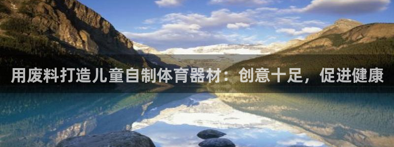 富联娱乐登录地址在哪里：用废料打造儿童自制体育器材：