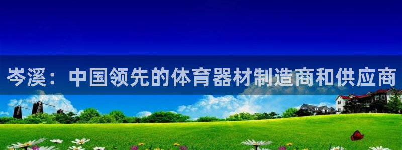 富联平台注册登录不了：岑溪：中国领先的体育器材制造商和供应商