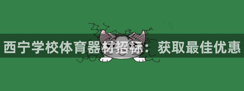 富联平台主管：西宁学校体育器材招标：获取最佳优惠