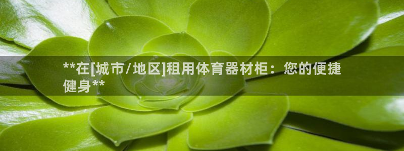 富联娱乐登录地址：**在[城市/地区]租用体育器材柜