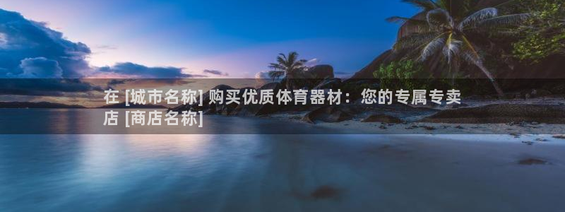 富联娱乐平台是什么：在 [城市名称] 购买优质体育器