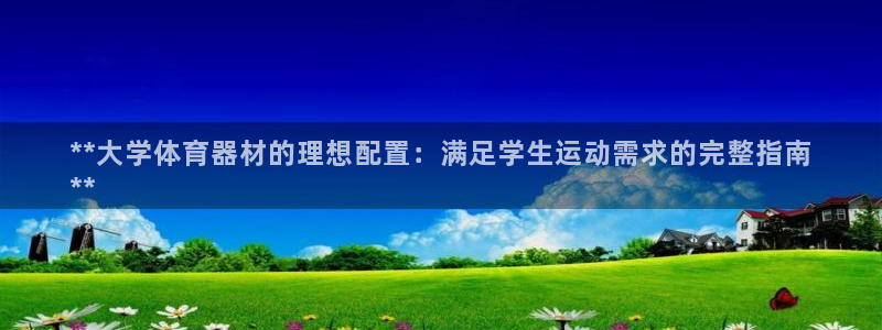 富联平台开户佣金多少：**大学体育器材的理想配置：满