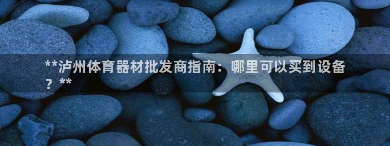 富联娱乐客户端app下载服务器失败：**泸州体育器材