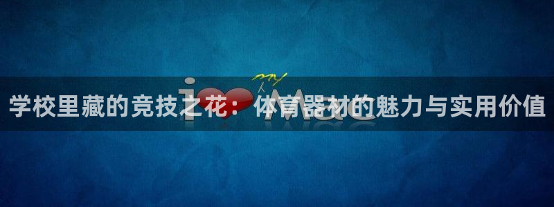 富联娱乐口 5O6917 娱乐：学校里藏的竞技之花：体育器材