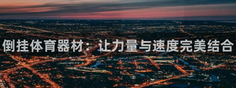 富联包装电话是多少：倒挂体育器材：让力量与速度完美结合