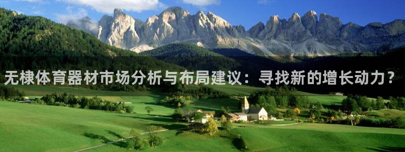 富联娱乐平台怎么样知乎：无棣体育器材市场分析与布局建议：寻找