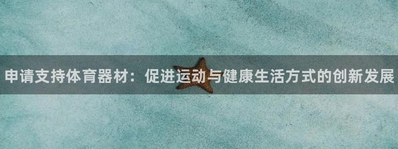 富联娱乐官方网站入口：申请支持体育器材：促进运动与健康生活方